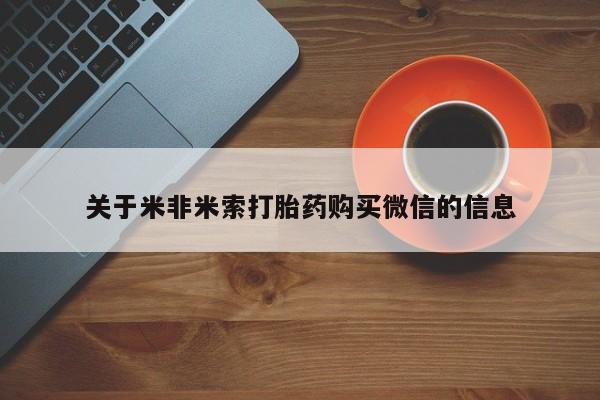 兴平私人卖打胎药关于米非米索打胎药购买微信的信息