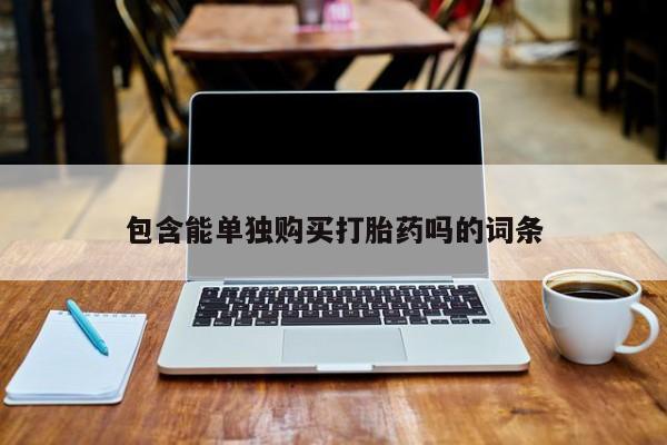 兴平私人卖打胎药包含能单独购买打胎药吗的词条